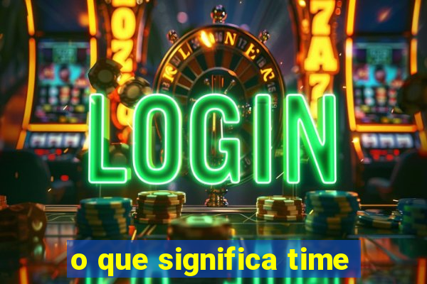 o que significa time